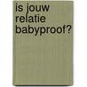Is jouw relatie babyproof?