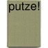 Putze!