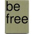 Be Free