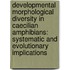 Developmental morphological diversity in Caecilian Amphibians: Systematic and Evolutionary Implications