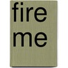 Fire Me by Libby Malin