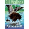Goosed! by Bill Wallace