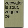 Zeewater is zout, zeggen ze