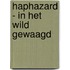 HAPHAZARD - in het wild gewaagd