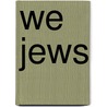 We Jews door Yehuda Hanegbi