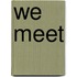 We Meet