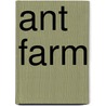 Ant Farm by Felicity D. Scott