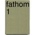 Fathom 1