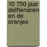 10 750 jaar Delftenaren en de Oranjes door Onbekend