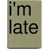 I'm Late