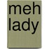 Meh Lady