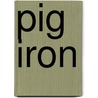 Pig Iron door Miriam T. Timpledon