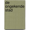 De ongekende stad door Godfried Engbersen