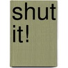 Shut It! door Pete Johnson