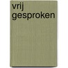 Vrij gesproken by M. van der Feen-de Muynck