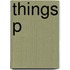Things P