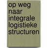 Op weg naar integrale logistieke structuren by S. Hoekstra