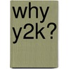 Why Y2K? by John Blanchard