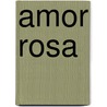 Amor Rosa door Varios