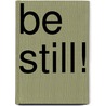 Be Still! by Deborah Mackall