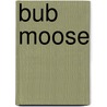 Bub Moose door Carol Wallace