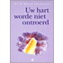Uw hart worde niet ontroerd