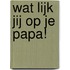 Wat lijk jij op je papa!