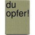 Du Opfer!