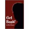 Get Bush! by Brent Houser