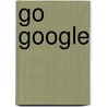 Go Google by Greg Holden