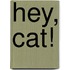 Hey, Cat!