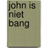 John is niet bang