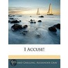 I Accuse! by Richard Grelling