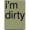 I'm Dirty by Kate McMullan
