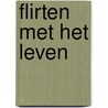 Flirten met het leven