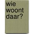 Wie woont daar?