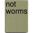 Not Worms