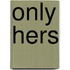 Only Hers