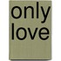 Only Love