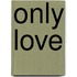 Only Love