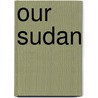 Our Sudan by John Ward