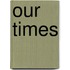 Our Times