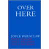 Over Here door Joyce Holsclaw
