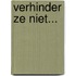 Verhinder ze niet...