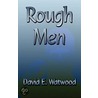 Rough Men by David E. Watwood