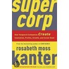 Supercorp door Rosabeth Moss Kanter
