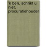 'k ben, schrikt U niet, procuratiehouder door Verhoeff