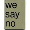 We Say No by Mark Fried