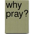 Why Pray?