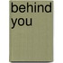 Behind You